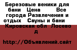 Березовые веники для бани › Цена ­ 40 - Все города Развлечения и отдых » Сауны и бани   . Кировская обл.,Лосево д.